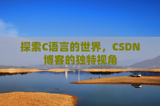 探索C语言的世界，CSDN博客的独特视角